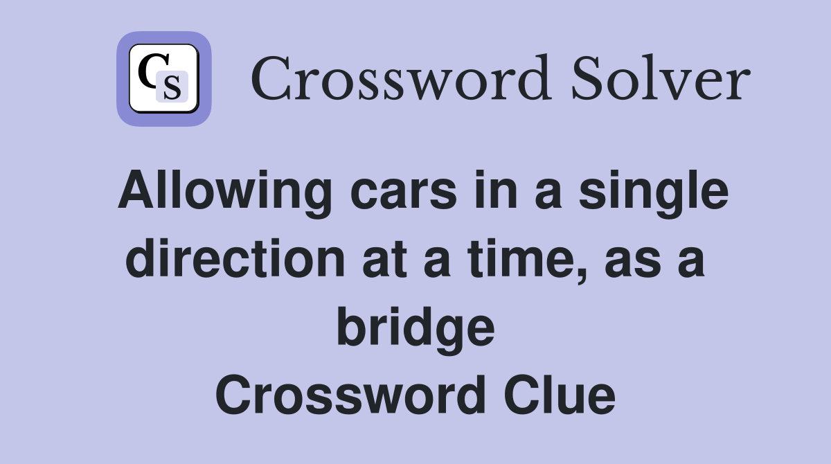 Allowing cars in a single direction at a time, as a bridge Crossword